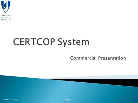 Commercial Presentation 1AIAC 2010-2011 Group 1.  Motivation – Qualification Assurance  CERTCOP - Competence verification  Motivation – Document Validity.