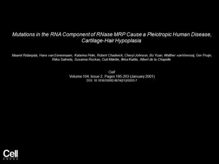 Mutations in the RNA Component of RNase MRP Cause a Pleiotropic Human Disease, Cartilage-Hair Hypoplasia Maaret Ridanpää, Hans van Eenennaam, Katarina.