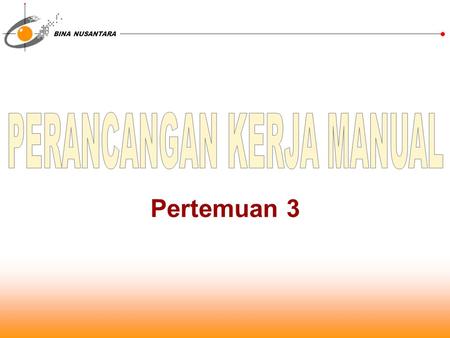 BINA NUSANTARA Pertemuan 3. BINA NUSANTARA MANUSIA SEBAGAI SISTEM MANUSIA MESIN PENYIMPAN INFORMASI PENGINDERAAN TINDAKAN PEMROSESAN MASUKAN KELUARAN.