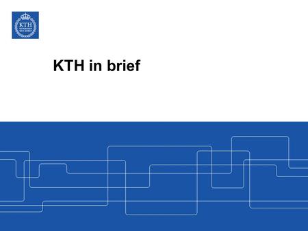 KTH in brief. As a world-class institute of technology, KTH is contributing to social development – now and in the future. Peter Gudmundson, President,