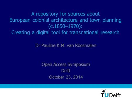 A repository for sources about European colonial architecture and town planning (c.1850–1970): Creating a digital tool for transnational research Dr Pauline.