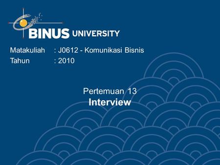 Pertemuan 13 Interview Matakuliah: J0612 - Komunikasi Bisnis Tahun : 2010.