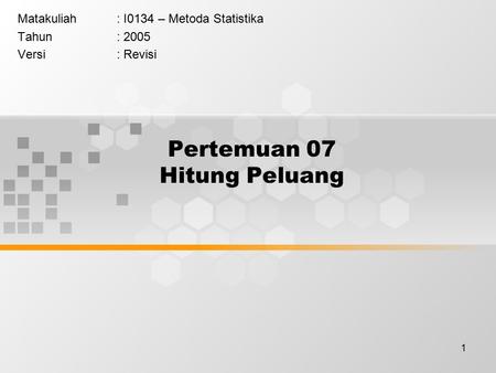 1 Pertemuan 07 Hitung Peluang Matakuliah: I0134 – Metoda Statistika Tahun: 2005 Versi: Revisi.