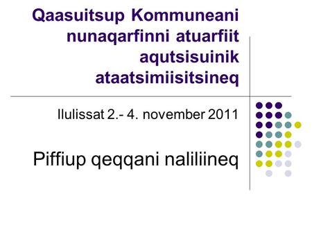 Qaasuitsup Kommuneani nunaqarfinni atuarfiit aqutsisuinik ataatsimiisitsineq Ilulissat 2.- 4. november 2011 Piffiup qeqqani naliliineq.