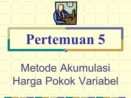 Metode Akumulasi Harga Pokok Variabel Pertemuan 5.