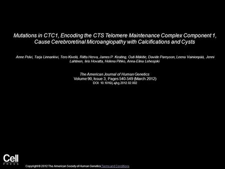 Mutations in CTC1, Encoding the CTS Telomere Maintenance Complex Component 1, Cause Cerebroretinal Microangiopathy with Calcifications and Cysts Anne Polvi,