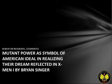 KUKUH TRI NUGROHO, 2250404555 MUTANT POWER AS SYMBOL OF AMERICAN IDEAL IN REALIZING THEIR DREAM REFLECTED IN X- MEN I BY BRYAN SINGER.