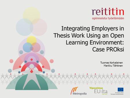 Integrating Employers in Thesis Work Using an Open Learning Environment: Case PROksi Tuomas Korkalainen Markku Tähtinen.