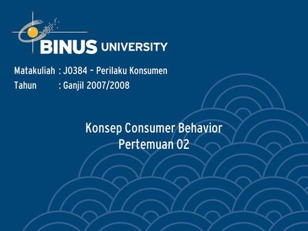 Konsep Consumer Behavior Pertemuan 02 Matakuliah: J0384 – Perilaku Konsumen Tahun: Ganjil 2007/2008.