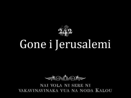 Ira na gone lalai, Na kai Jerusalemi; Era laga sere tu, Laga sere vei Jisu.