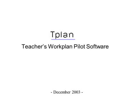 Teacher’s Workplan Pilot Software - December 2003 -