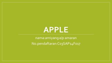 APPLE nama:arniyang a/p amaran No.pendaftaran:C03SAP14F017.