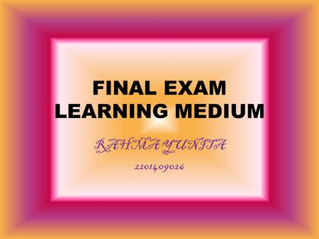 FINAL EXAM LEARNING MEDIUM RAHMA YUNITA 2201409026.