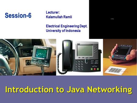 Introduction to Java Networking Lecturer: Kalamullah Ramli Electrical Engineering Dept. University of Indonesia Session-6.