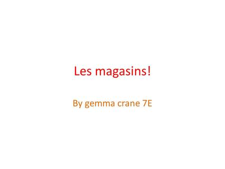 Les magasins! By gemma crane 7E. La boulangerie – bakery (bread)