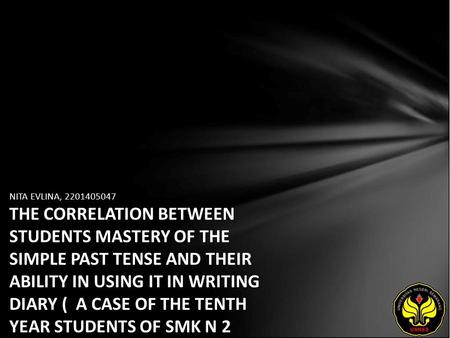 NITA EVLINA, 2201405047 THE CORRELATION BETWEEN STUDENTS MASTERY OF THE SIMPLE PAST TENSE AND THEIR ABILITY IN USING IT IN WRITING DIARY ( A CASE OF THE.