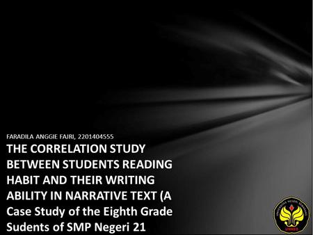 FARADILA ANGGIE FAJRI, 2201404555 THE CORRELATION STUDY BETWEEN STUDENTS READING HABIT AND THEIR WRITING ABILITY IN NARRATIVE TEXT (A Case Study of the.