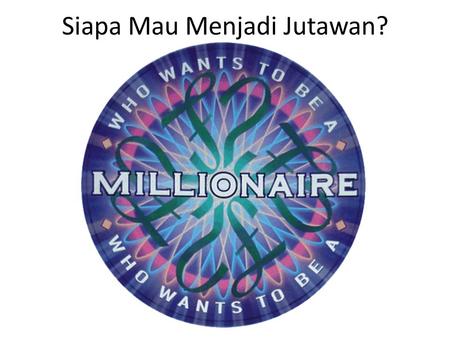 Siapa Mau Menjadi Jutawan?. Q. 1 – What is the colour and style of Indonesia’s flag? Top half white, lower half red. Top half red, lower half white. All.