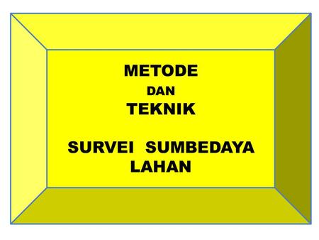 METODE DAN TEKNIK SURVEI SUMBEDAYA LAHAN. LINGKUP SURVEI TANAH 1.Purpose 2.Types 3.Methods and Techniques 4.Mapping units 5.Procedures 6.Equipments 7.Description.