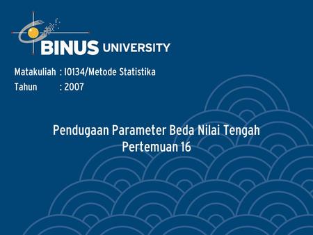 Pendugaan Parameter Beda Nilai Tengah Pertemuan 16 Matakuliah: I0134/Metode Statistika Tahun: 2007.