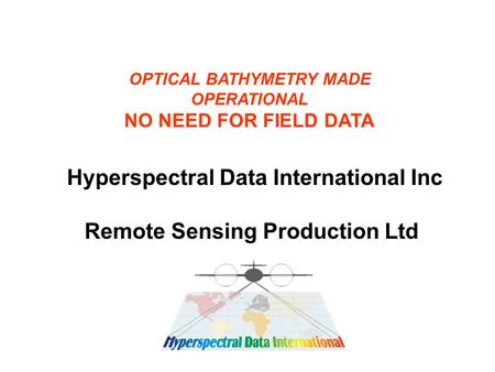 Remote Sensing Production Ltd OPTICAL BATHYMETRY MADE OPERATIONAL NO NEED FOR FIELD DATA Hyperspectral Data International Inc.