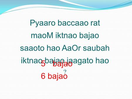 Pyaaro baccaao rat maoM iktnao bajao saaoto hao AaOr saubah iktnao bajao jaagato hao ? 5 bajao 6 bajao.