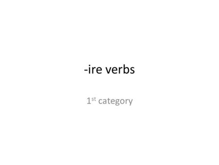 -ire verbs 1 st category. -ire verbs, first category dormire means to sleep stem: dorm- conjugation: *(io) dormo *(tu) dormi *(lui/lei) dorme (noi) dormiamo.