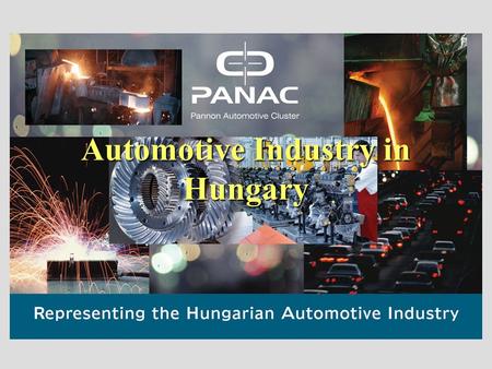 Automotive Industry in Hungary. Main topics covered About the automotive business in Central- and Eastern Europe Facts and figures on the Hungarian automotive.