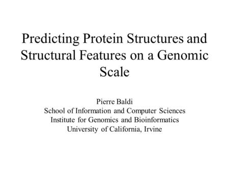 Predicting Protein Structures and Structural Features on a Genomic Scale Pierre Baldi School of Information and Computer Sciences Institute for Genomics.