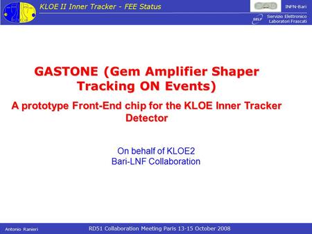 KLOE II Inner Tracker - FEE Status Antonio Ranieri RD51 Collaboration Meeting Paris 13-15 October 2008 INFN-Bari S ervizio E lettronico L aboratori F rascati.