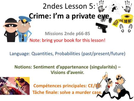 2ndes Lesson 5: Crime: I’m a private eye Missions 2nde p66-85 Note: bring your book for this lesson! Language: Quantities, Probabilities (past/present/future)