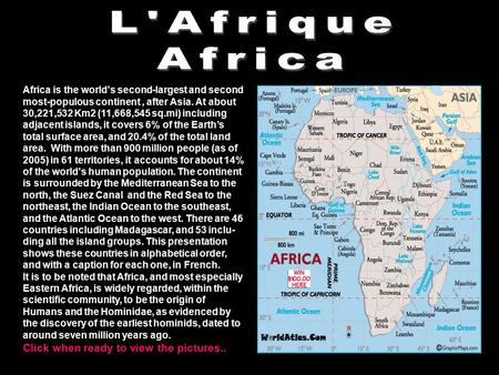 Africa is the world's second-largest and second most-populous continent, after Asia. At about 30,221,532 Km2 (11,668,545 sq.mi) including adjacent islands,