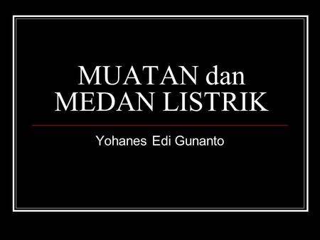 MUATAN dan MEDAN LISTRIK