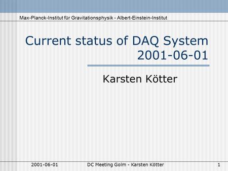 Max-Planck-Institut für Gravitationsphysik - Albert-Einstein-Institut 2001-06-01DC Meeting Golm - Karsten Kötter1 Current status of DAQ System 2001-06-01.