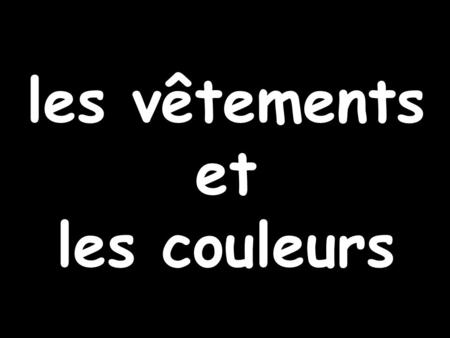 Les vêtements et les couleurs. Can you remember what makes colours special in French?