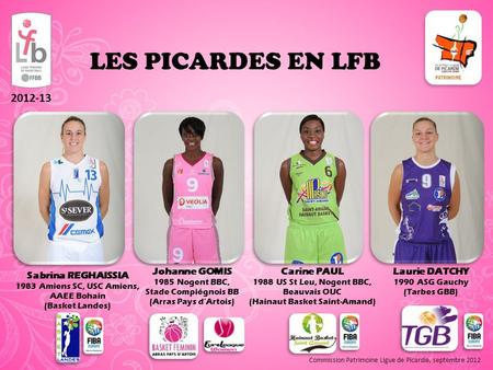 LES PICARDES EN LFB 2012-13 Johanne GOMIS 1985 Nogent BBC, Stade Compiégnois BB (Arras Pays d’Artois) Carine PAUL 1988 US St Leu, Nogent BBC, Beauvais.