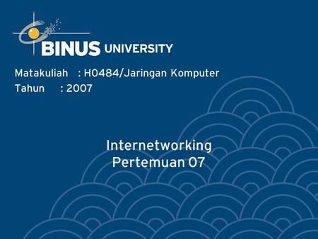 Internetworking Pertemuan 07 Matakuliah: H0484/Jaringan Komputer Tahun: 2007.