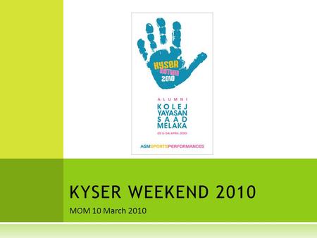 MOM 10 March 2010 KYSER WEEKEND 2010. A GENDA DATETIMEACTIVITYVENUE 6-Mar 1130-0100 REGISTRATIONFoyer BIZ BOOTH 0100-0230LUNCHDining Hall / Surau 0230-0430.