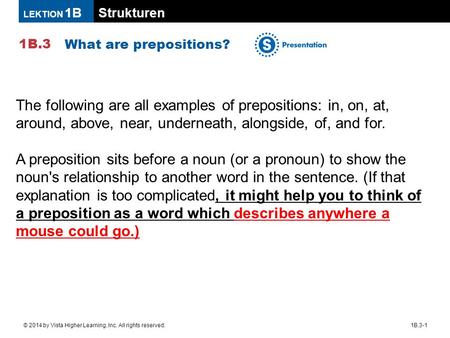 What are prepositions? The following are all examples of prepositions: in, on, at, around, above, near, underneath, alongside, of, and for. A preposition.