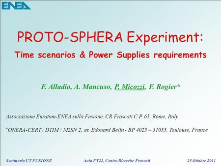 Seminario UT FUSIONE Aula FT23, Centro Ricerche Frascati 25 Ottobre 2011 PROTO-SPHERA Experiment: Time scenarios & Power Supplies requirements F. Alladio,