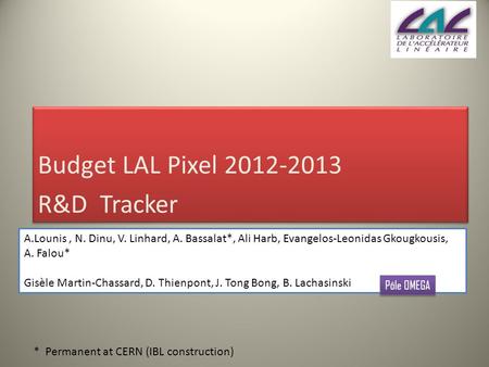 Budget LAL Pixel 2012-2013 R&D Tracker Budget LAL Pixel 2012-2013 R&D Tracker A.Lounis, N. Dinu, V. Linhard, A. Bassalat*, Ali Harb, Evangelos-Leonidas.