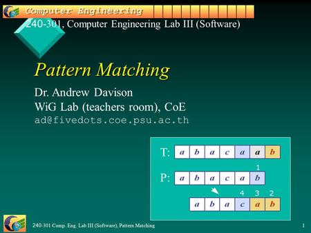 240-301 Comp. Eng. Lab III (Software), Pattern Matching1 Pattern Matching Dr. Andrew Davison WiG Lab (teachers room), CoE 240-301,