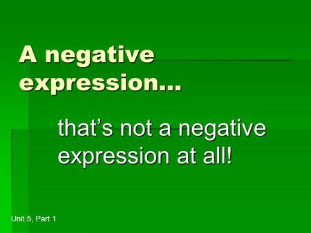 A negative expression… that’s not a negative expression at all! Unit 5, Part 1.