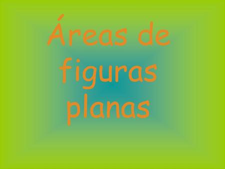 Áreas de figuras planas Área del cuadrado y del rectángulo Área del cuadrado = lado x lado =lado 2 Área = 2cm x2cm = 4cm 2cm 2 4cm 2cm Área del rectángulo.