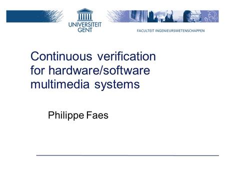 Continuous verification for hardware/software multimedia systems Philippe Faes.