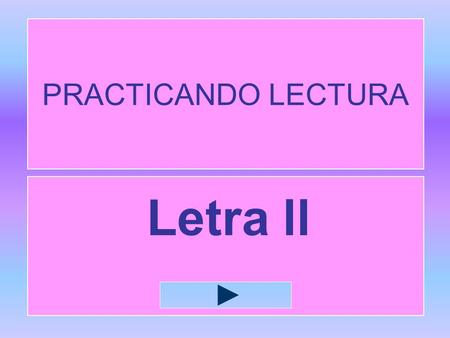 PRACTICANDO LECTURA Letra ll lla vesilla ma llo palilloanillo.