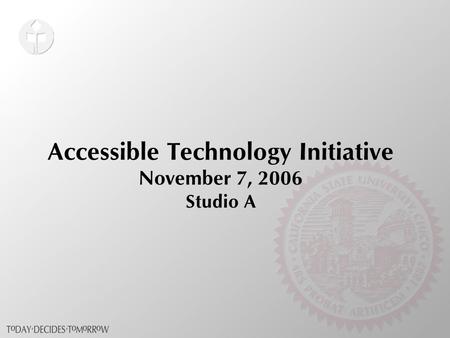 Accessible Technology Initiative November 7, 2006 Studio A.