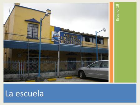 La escuela Espanol 1B. ¿Como son las escuelas estadounidenses? Piensa: ¿Qué llevan los estudiantes? ¿Cómo son los salones de clase? ¿Pagan los estudiantes.