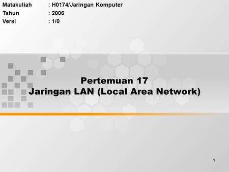 1 Pertemuan 17 Jaringan LAN (Local Area Network) Matakuliah: H0174/Jaringan Komputer Tahun: 2006 Versi: 1/0.