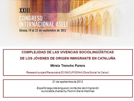 COMPLEJIDAD DE LAS VIVENCIAS SOCIOLINGÜÍSTICAS DE LOS JÓVENES DE ORIGEN INMIGRANTE EN CATALUÑA Mireia Trenchs Parera Research project Recercaixa 2010ACUP.